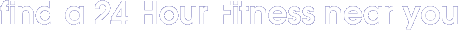 find a 24 hour fitness near you