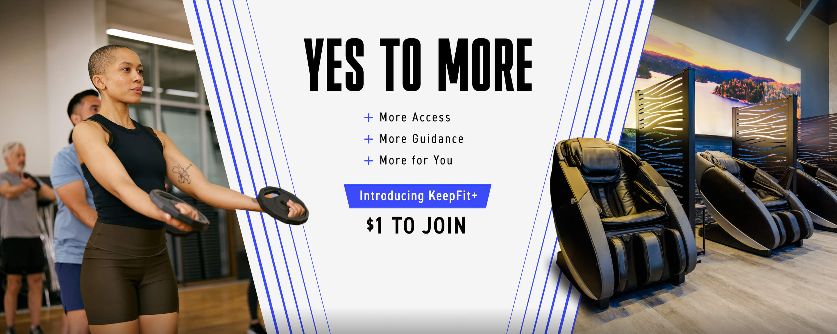 Yes to more. More amenities. More guidance. More for you. Introducing our KeepFit+ membership. Join now for $1 down.