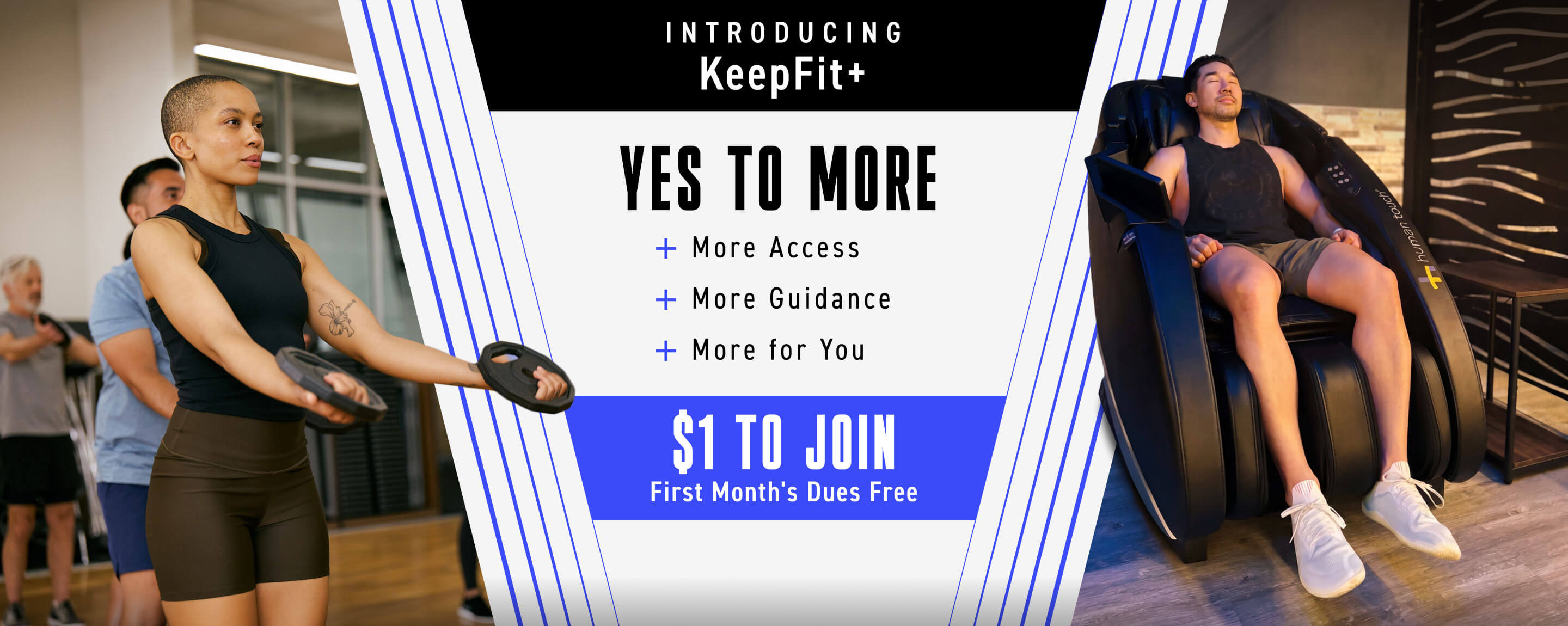 Yes to more. More amenities. More guidance. More for you. Introducing our KeepFit+ membership. Join now for $1 and your first month’s dues free.