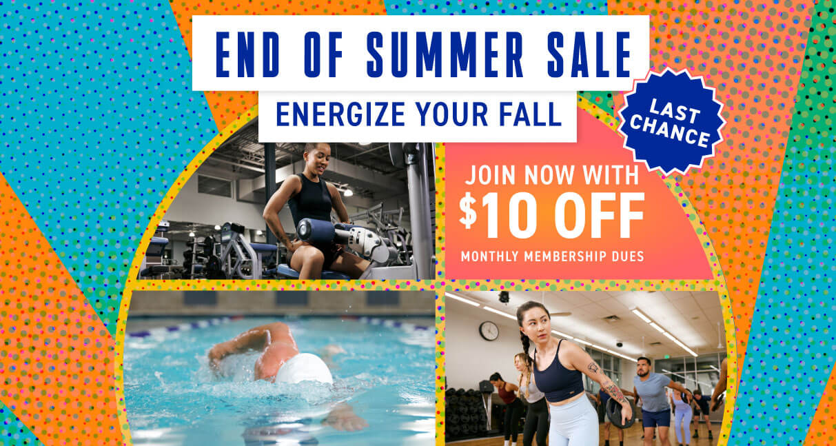 Last chance to finish summer strong and energize your fall when you join with $10 off monthly membership dues!