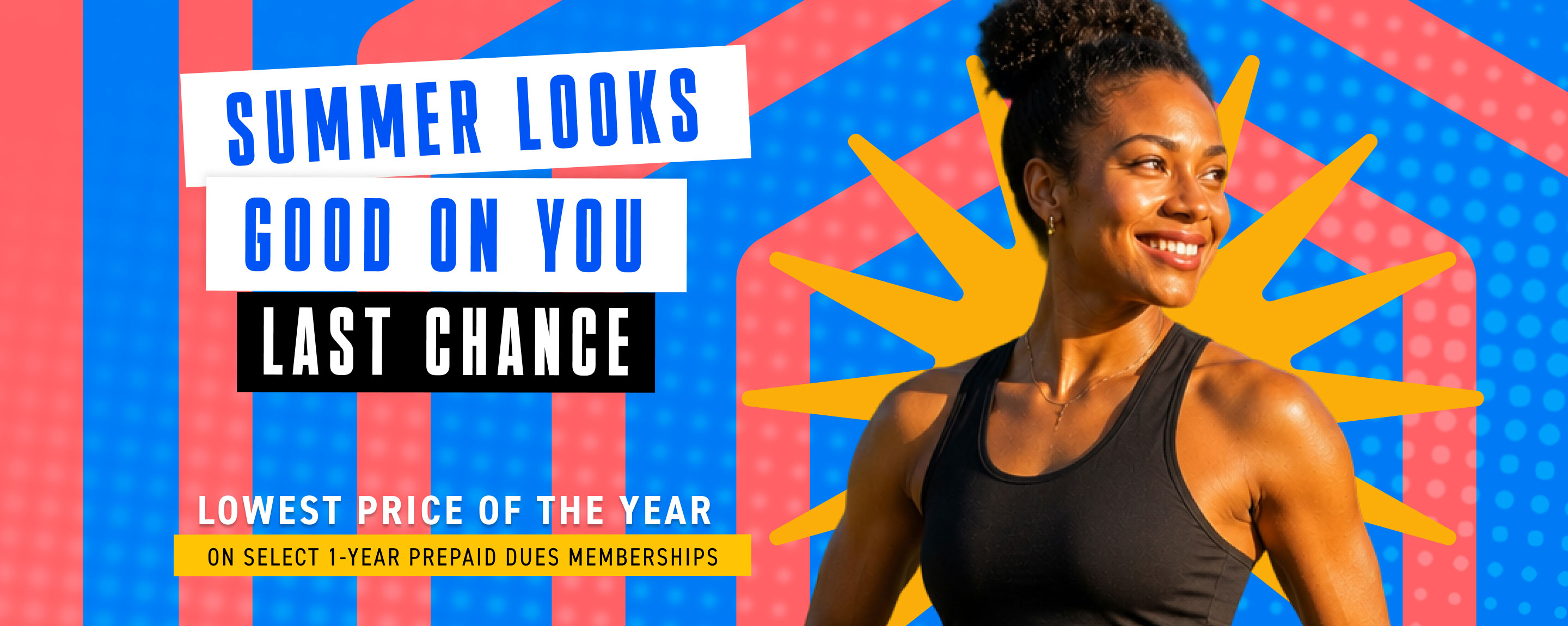 Summer looks good on you! It’s the LAST CHANCE to join with our lowest price of the year on select one-year prepaid dues memberships.